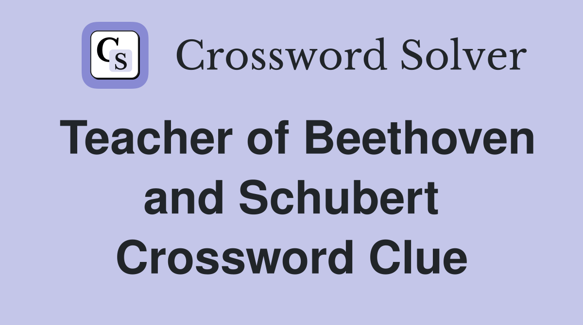 Teacher of Beethoven and Schubert Crossword Clue