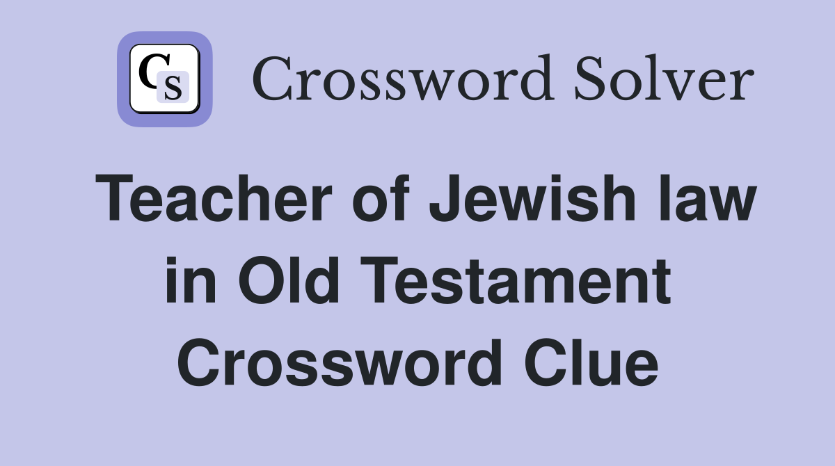 Teacher of Jewish law in Old Testament Crossword Clue