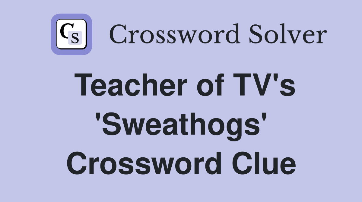 Teacher of TV's 'Sweathogs' Crossword Clue