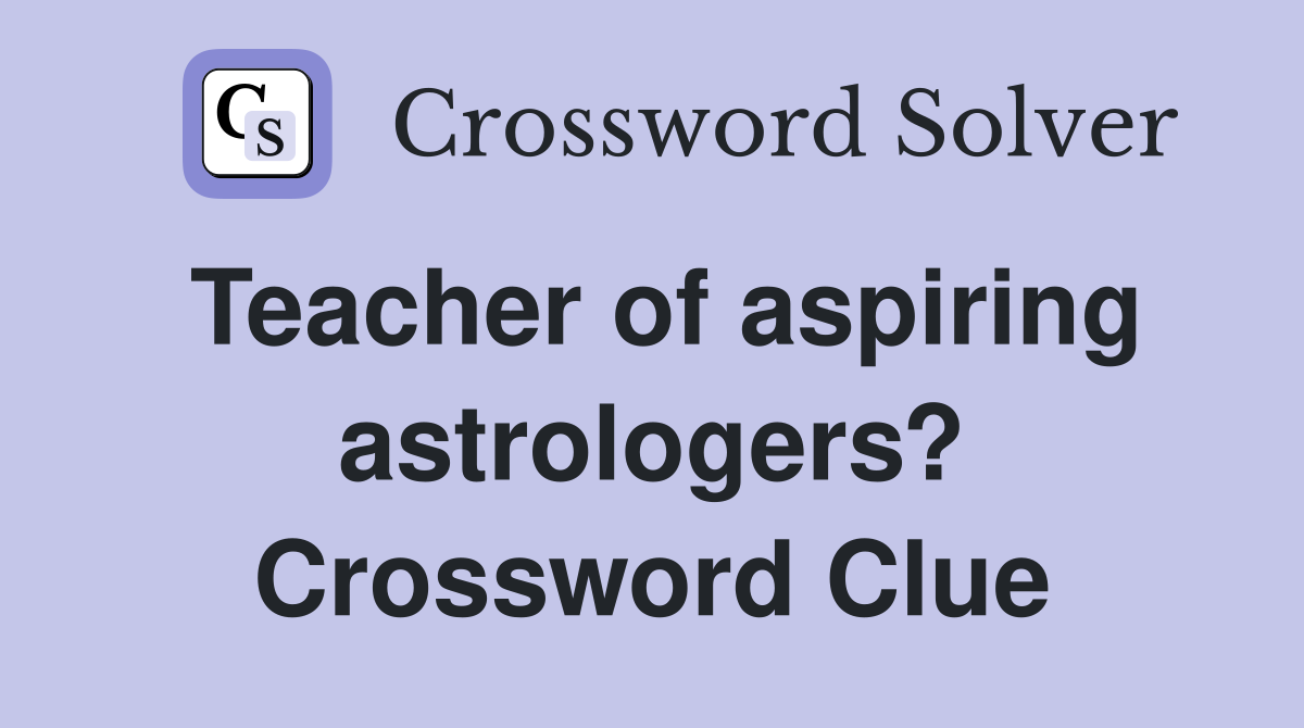 Teacher of aspiring astrologers? Crossword Clue
