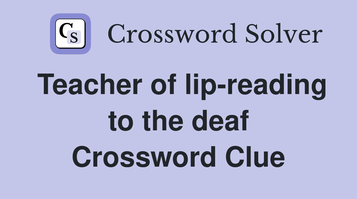 Teacher of lip-reading to the deaf Crossword Clue