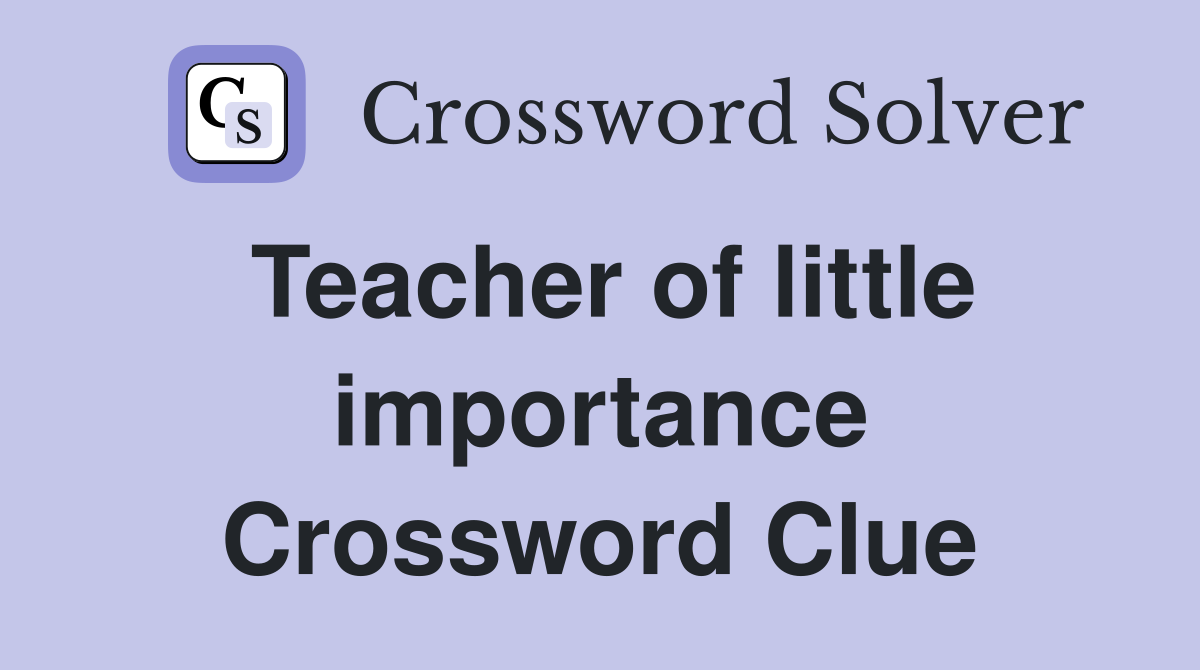 Teacher of little importance Crossword Clue