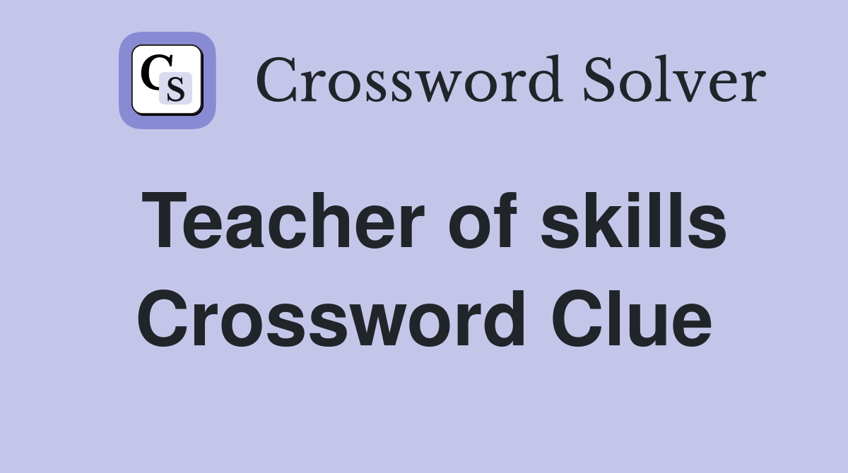 Teacher of skills Crossword Clue
