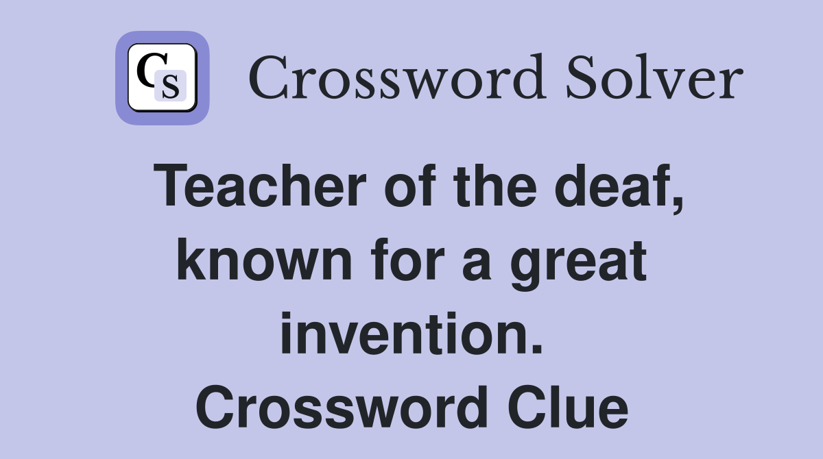 Teacher of the deaf, known for a great invention. Crossword Clue
