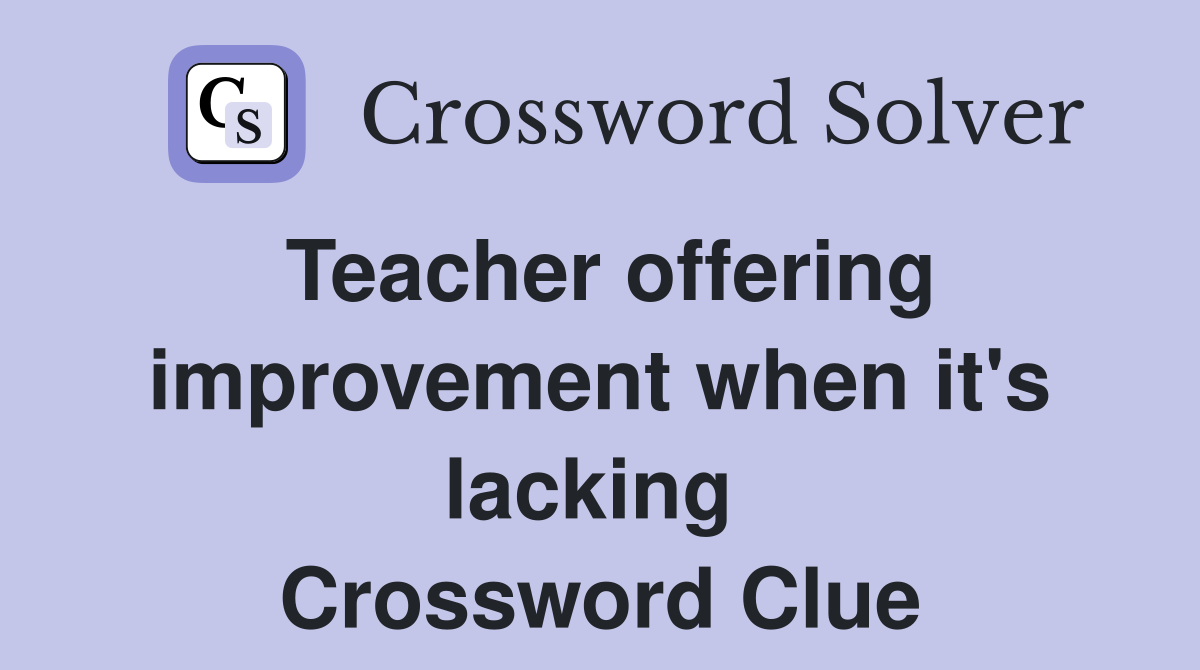 Teacher offering improvement when it's lacking  Crossword Clue