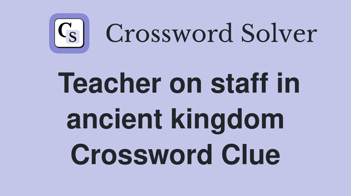 Teacher on staff in ancient kingdom Crossword Clue