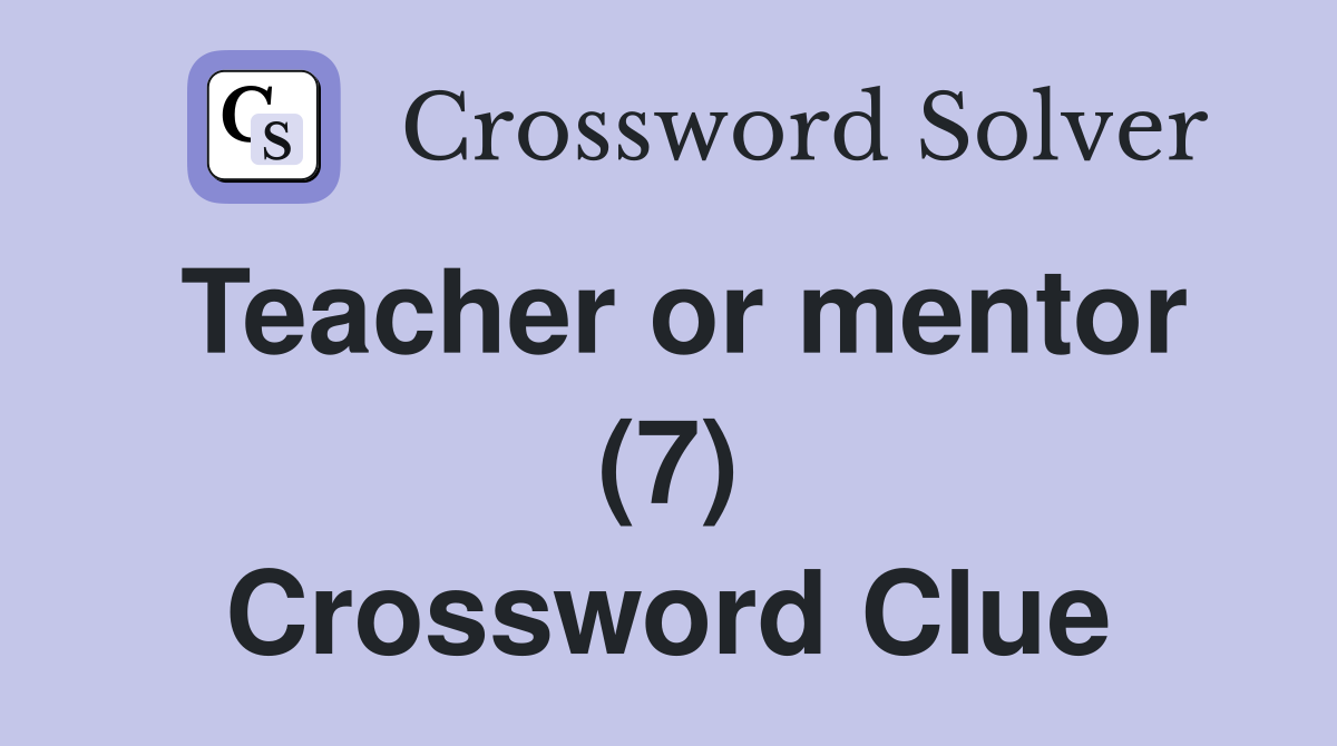 Teacher or mentor (7) Crossword Clue