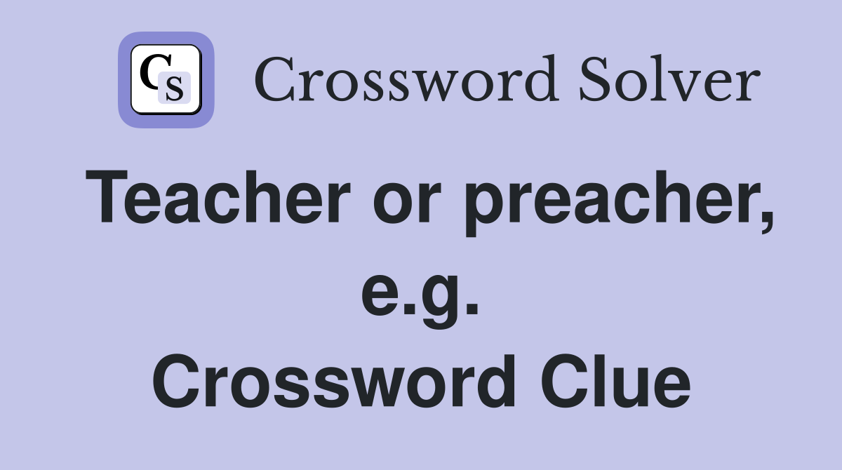 Teacher or preacher, e.g. Crossword Clue