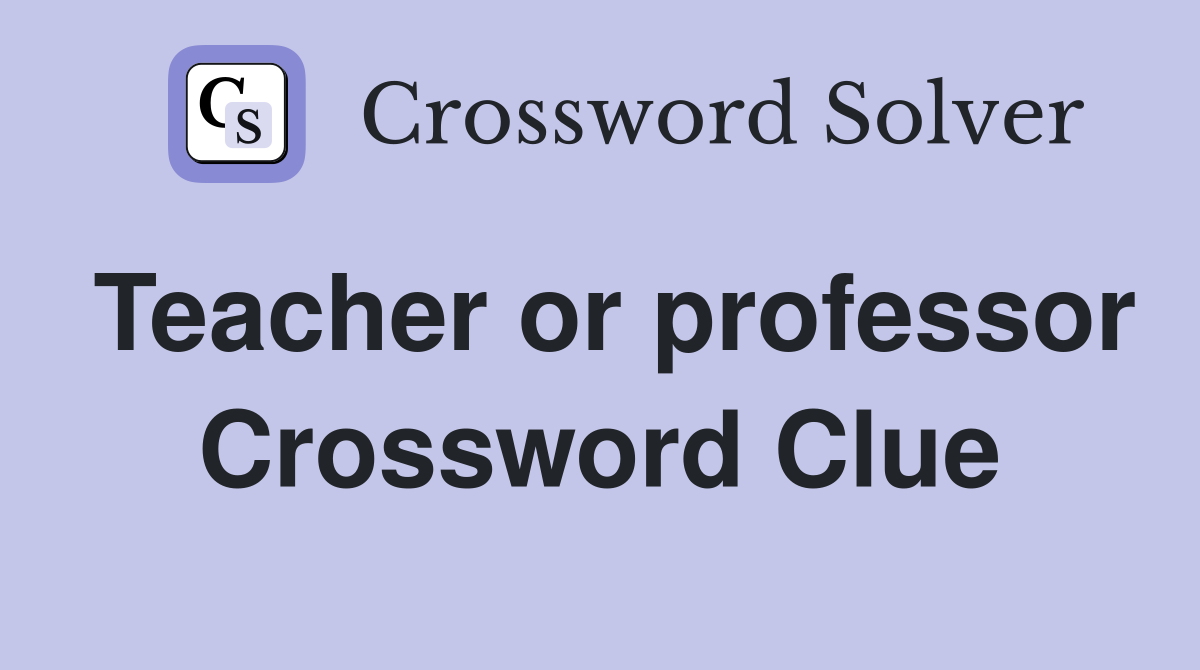 Teacher or professor Crossword Clue