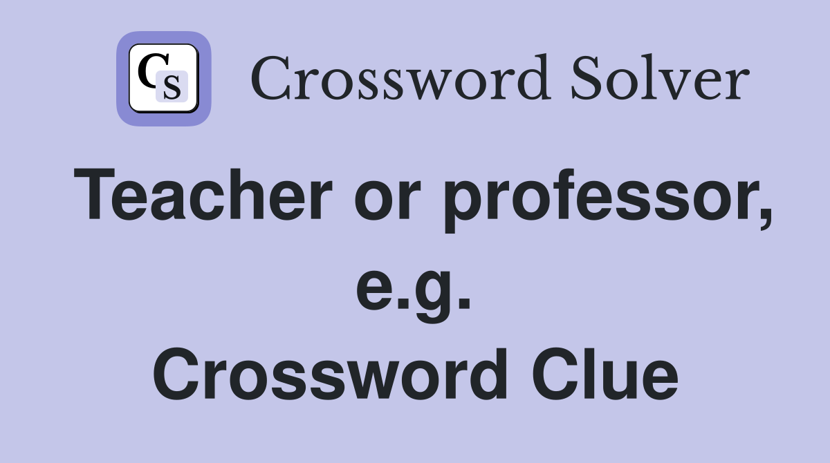 Teacher or professor, e.g. Crossword Clue