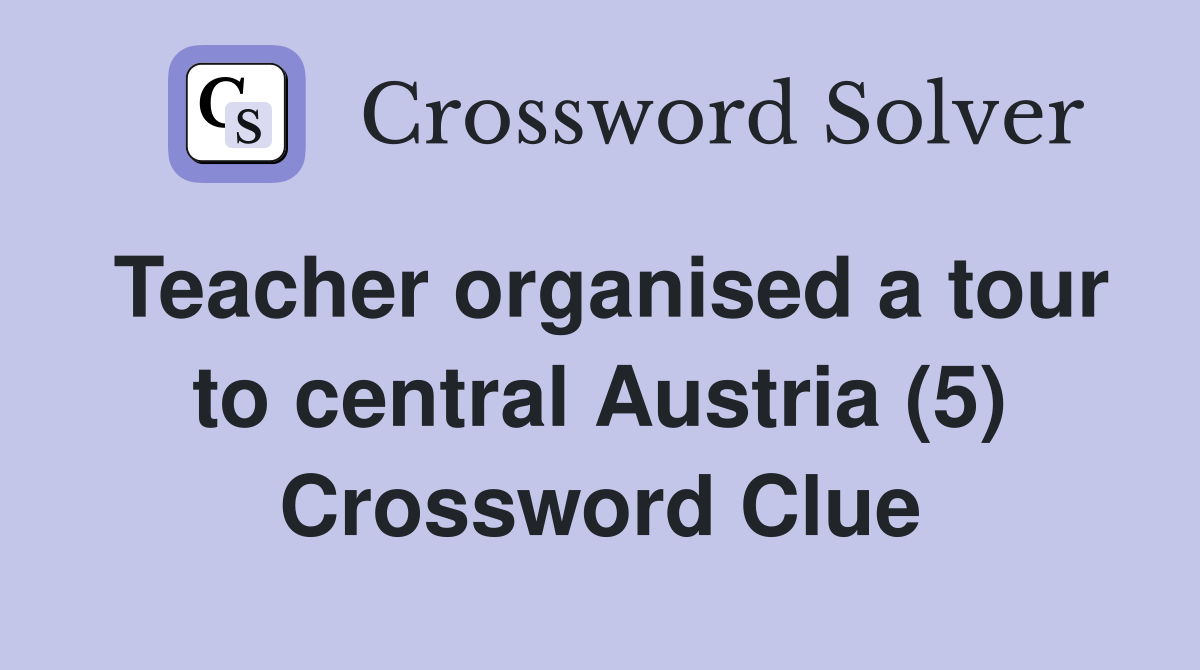 Teacher organised a tour to central Austria (5) Crossword Clue