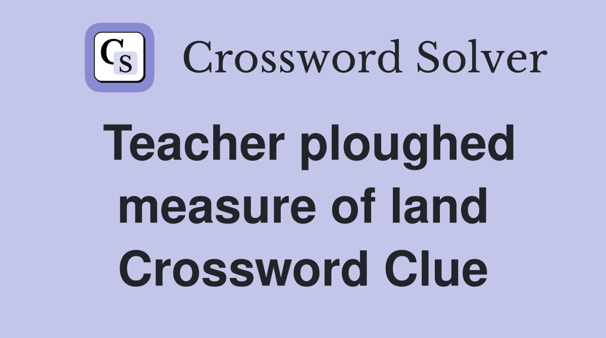 Teacher ploughed measure of land Crossword Clue