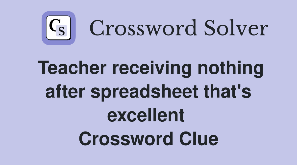Teacher receiving nothing after spreadsheet that's excellent  Crossword Clue
