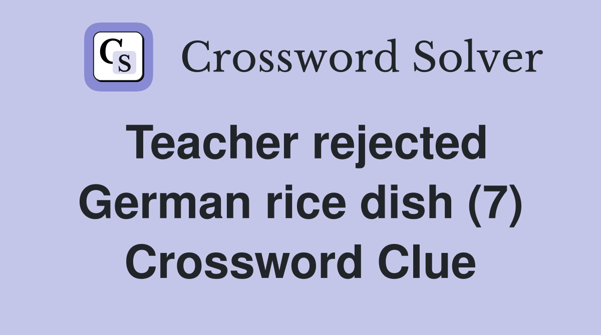 Teacher rejected German rice dish (7) Crossword Clue