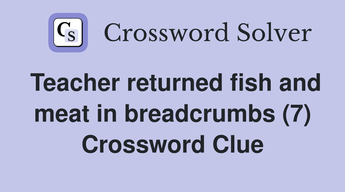 Teacher returned fish and meat in breadcrumbs (7) Crossword Clue