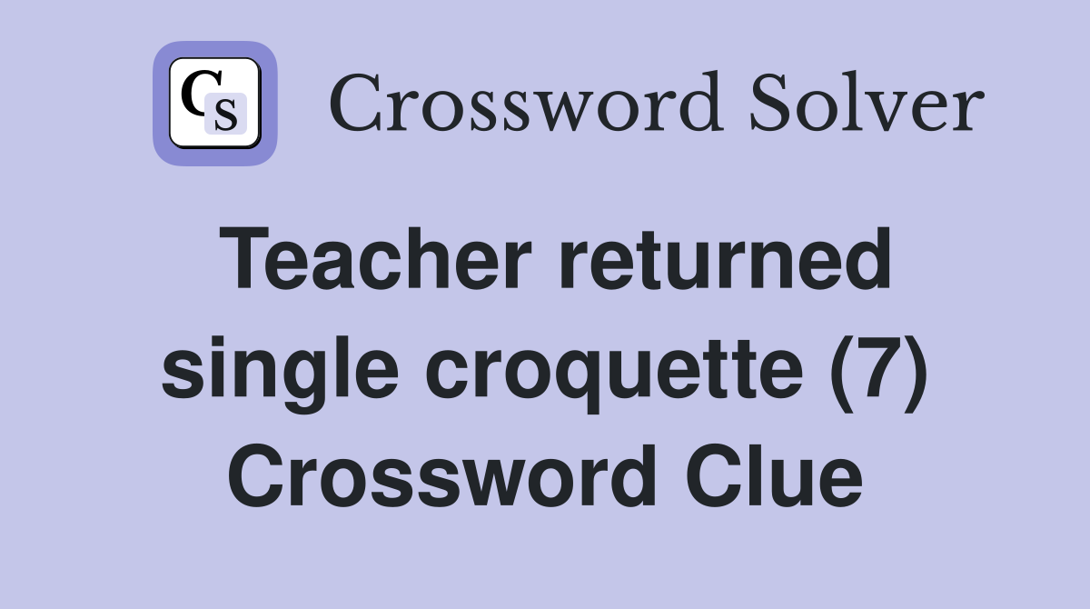 Teacher returned single croquette (7) Crossword Clue
