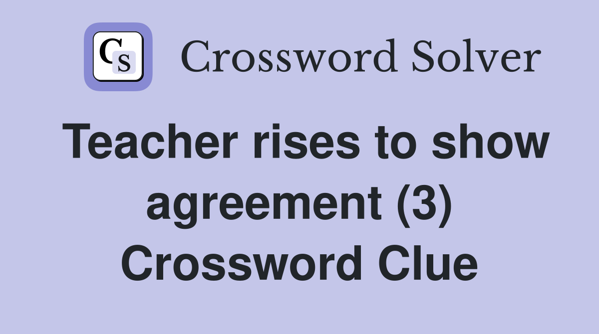 Teacher rises to show agreement (3) Crossword Clue