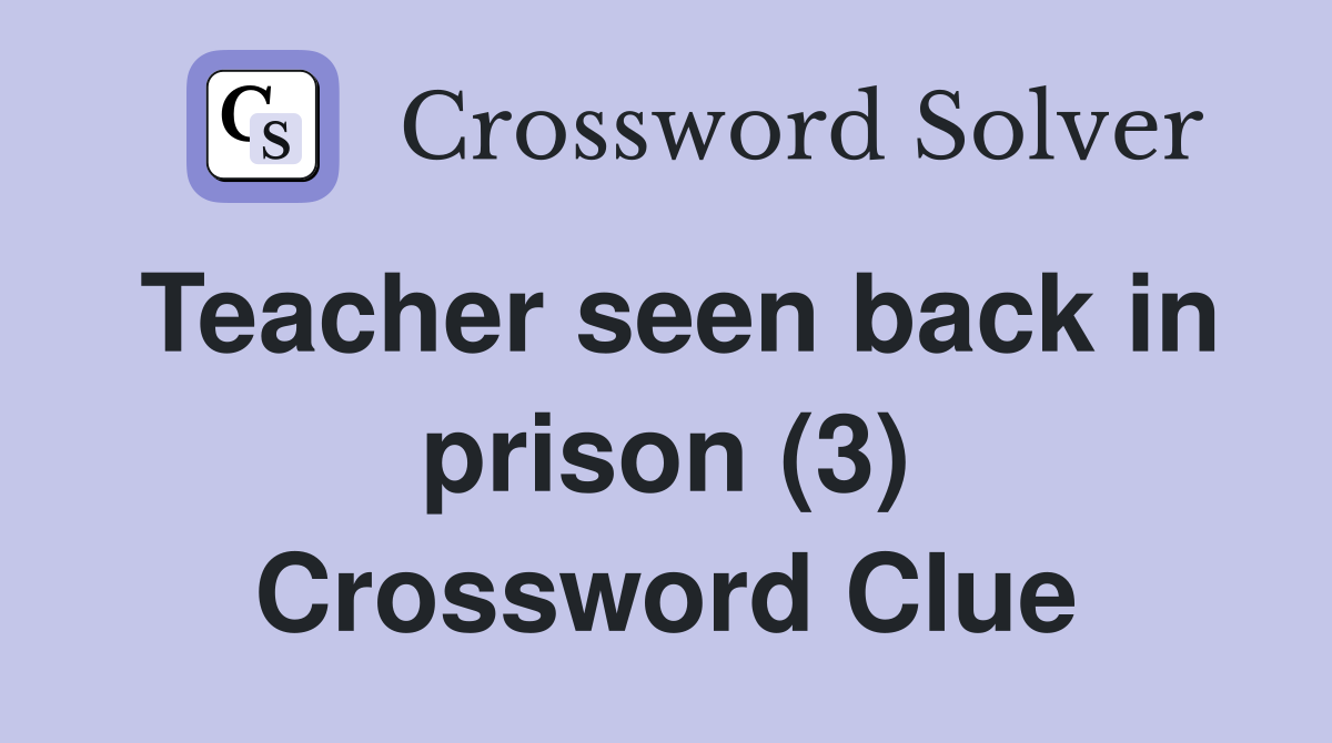 Teacher seen back in prison (3) Crossword Clue