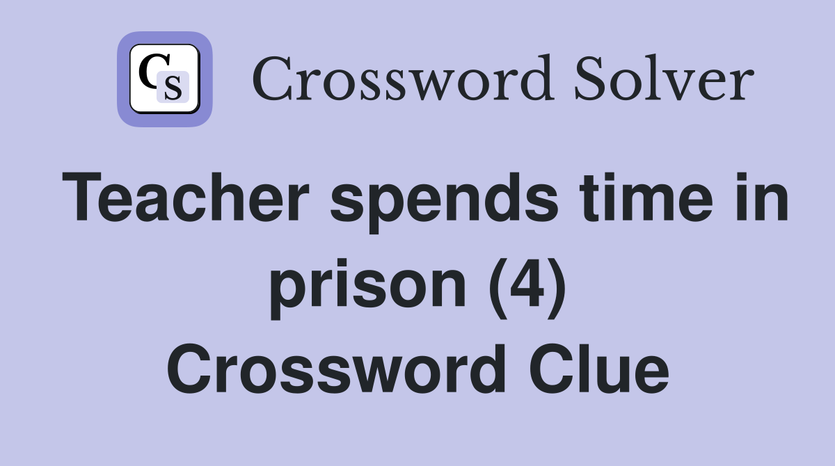 Teacher spends time in prison (4) Crossword Clue