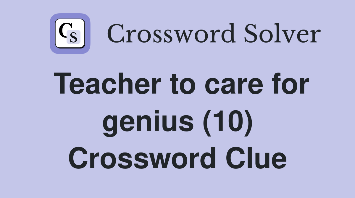 Teacher to care for genius (10) Crossword Clue