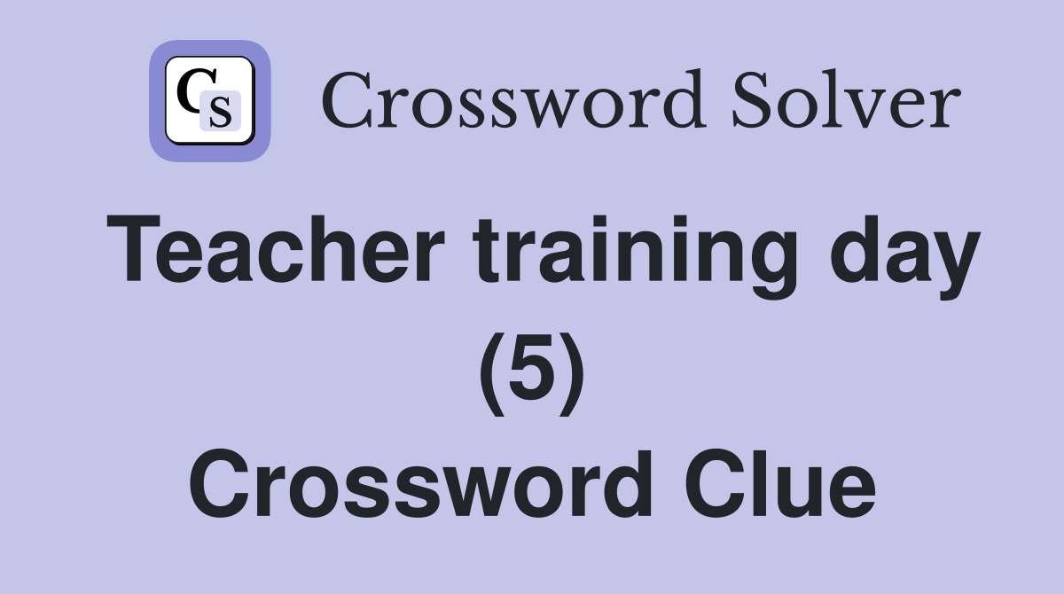 Teacher training day (5) Crossword Clue