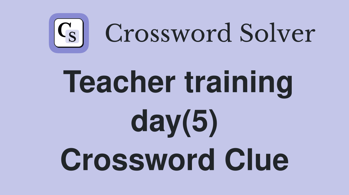 Teacher training day(5) Crossword Clue