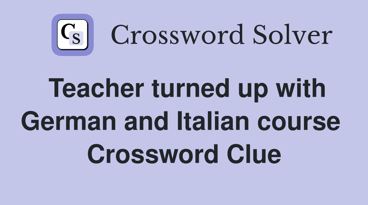 Teacher turned up with German and Italian course  Crossword Clue