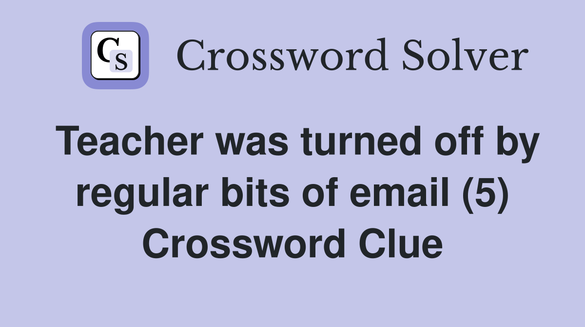 Teacher was turned off by regular bits of email (5) Crossword Clue