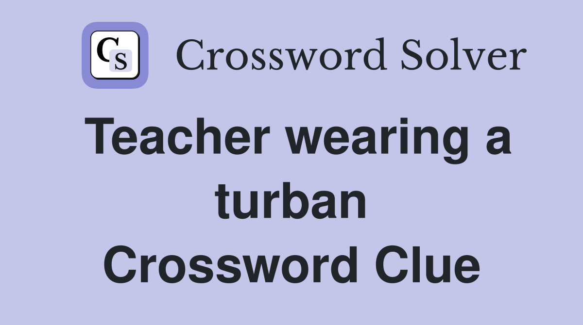 Teacher wearing a turban Crossword Clue