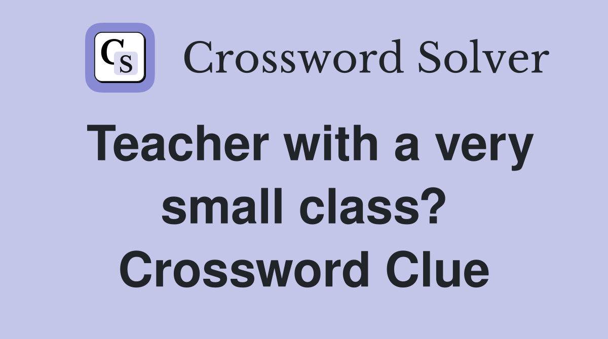 Teacher with a very small class? Crossword Clue