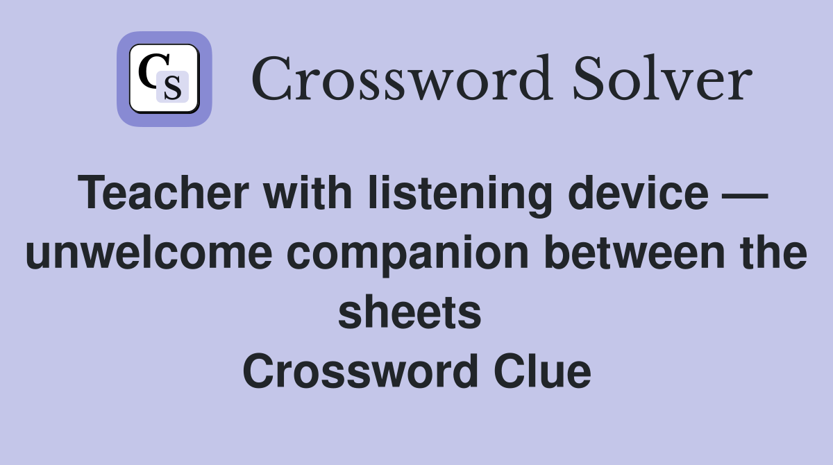 Teacher with listening device — unwelcome companion between the sheets  Crossword Clue