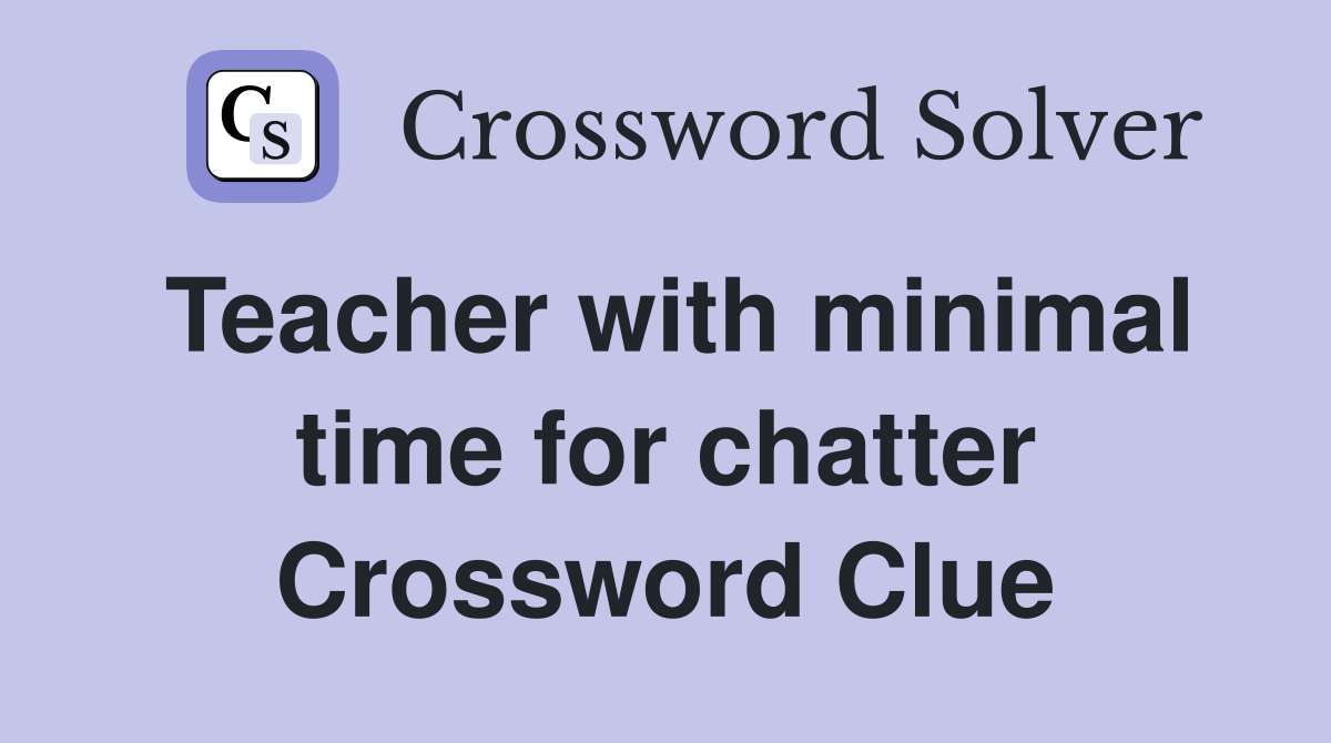 Teacher with minimal time for chatter Crossword Clue