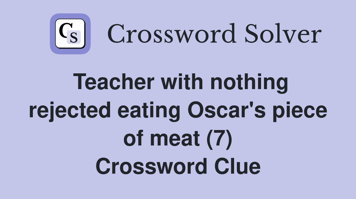 Teacher with nothing rejected eating Oscar's piece of meat (7) Crossword Clue