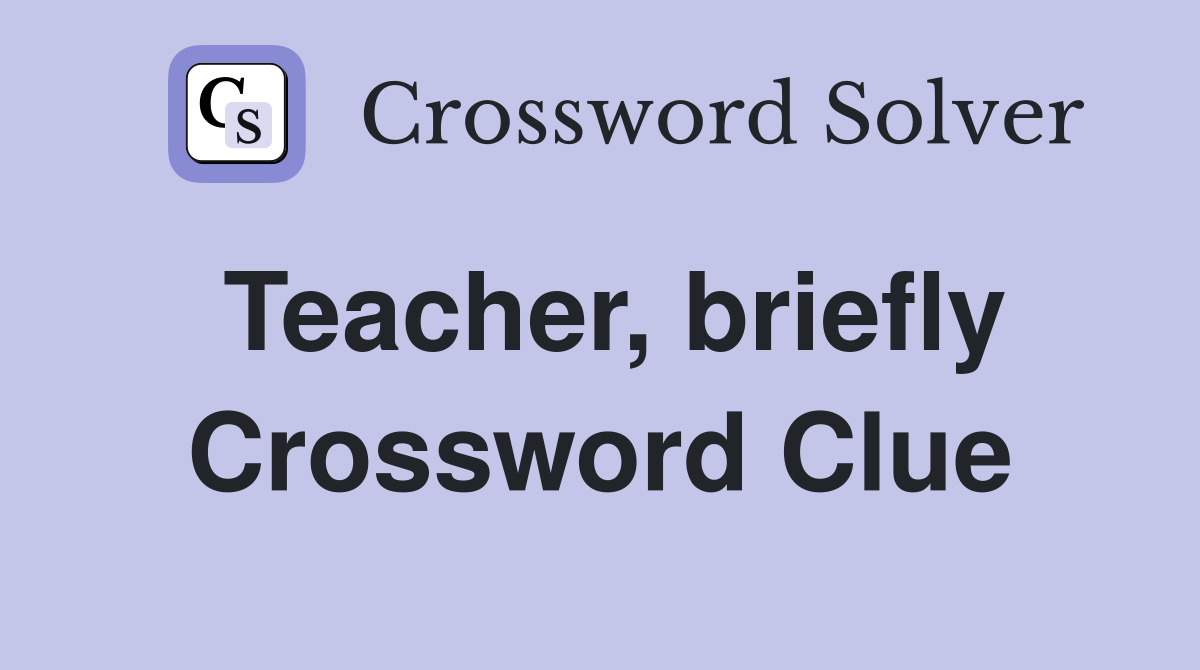 Teacher, briefly Crossword Clue