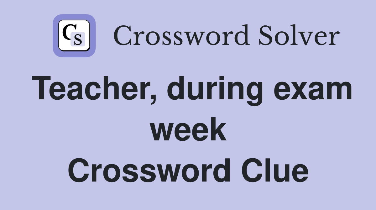 Teacher, during exam week Crossword Clue