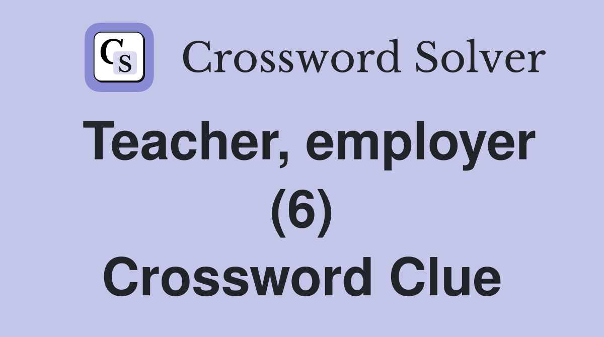 Teacher, employer (6) Crossword Clue