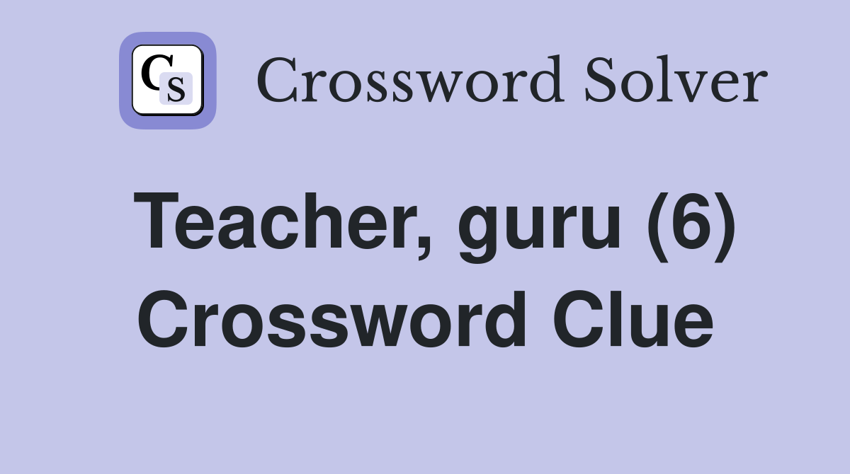 Teacher, guru (6) Crossword Clue