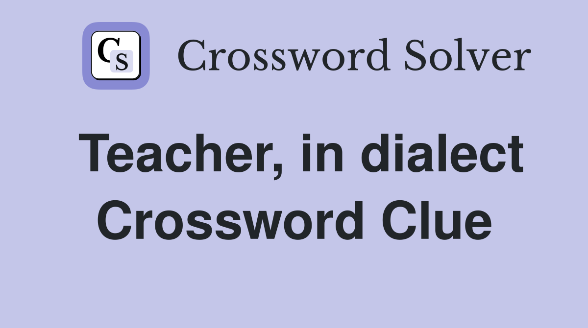 Teacher, in dialect Crossword Clue