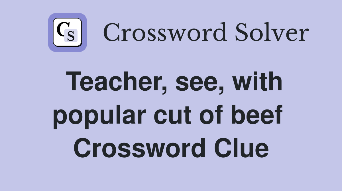 Teacher, see, with popular cut of beef  Crossword Clue