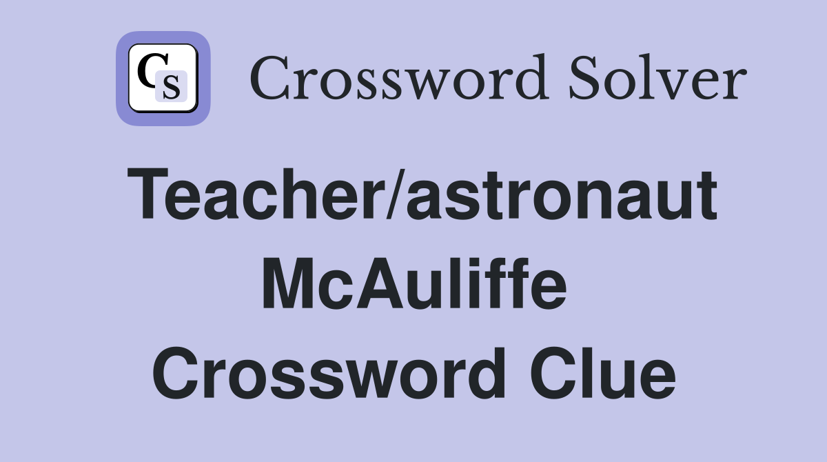 Teacher/astronaut McAuliffe Crossword Clue