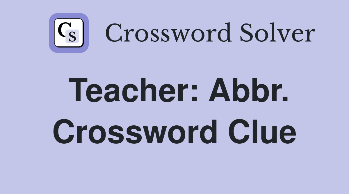 Teacher: Abbr. Crossword Clue