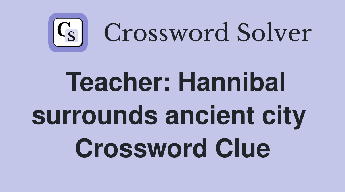 Teacher: Hannibal surrounds ancient city  Crossword Clue