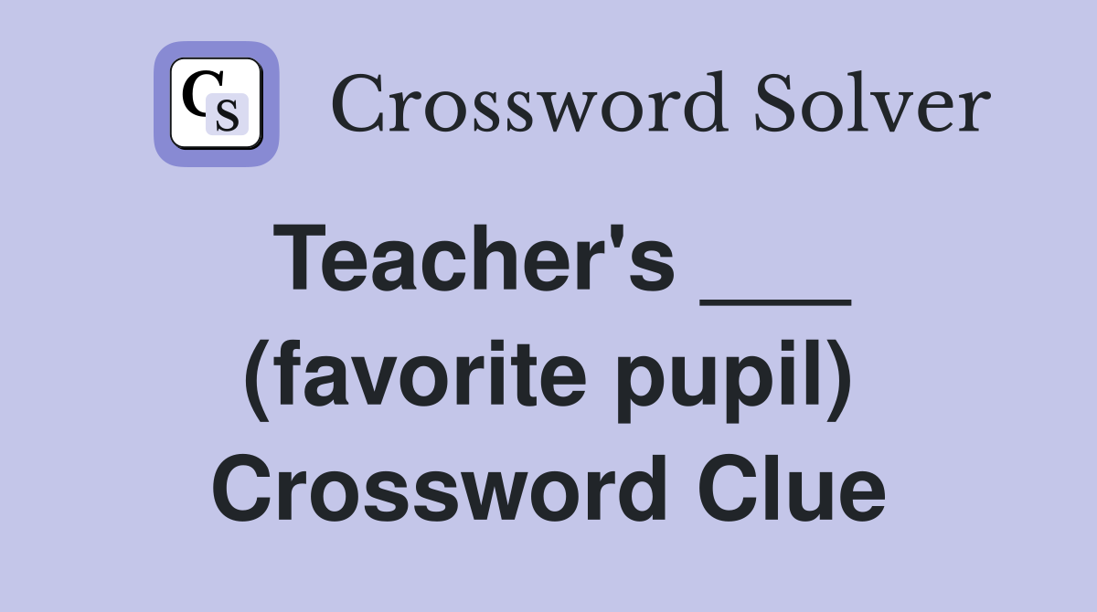 Teacher's ___ (favorite pupil) Crossword Clue