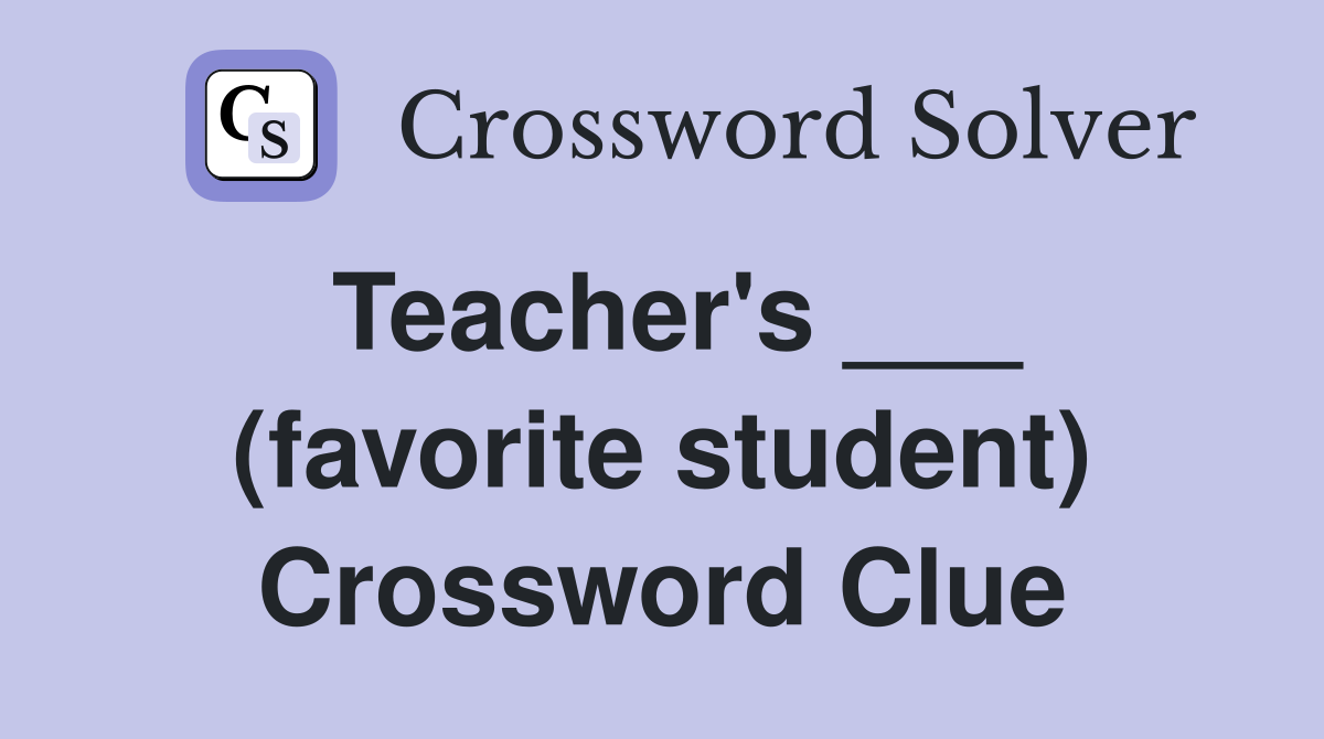 Teacher's ___ (favorite student) Crossword Clue