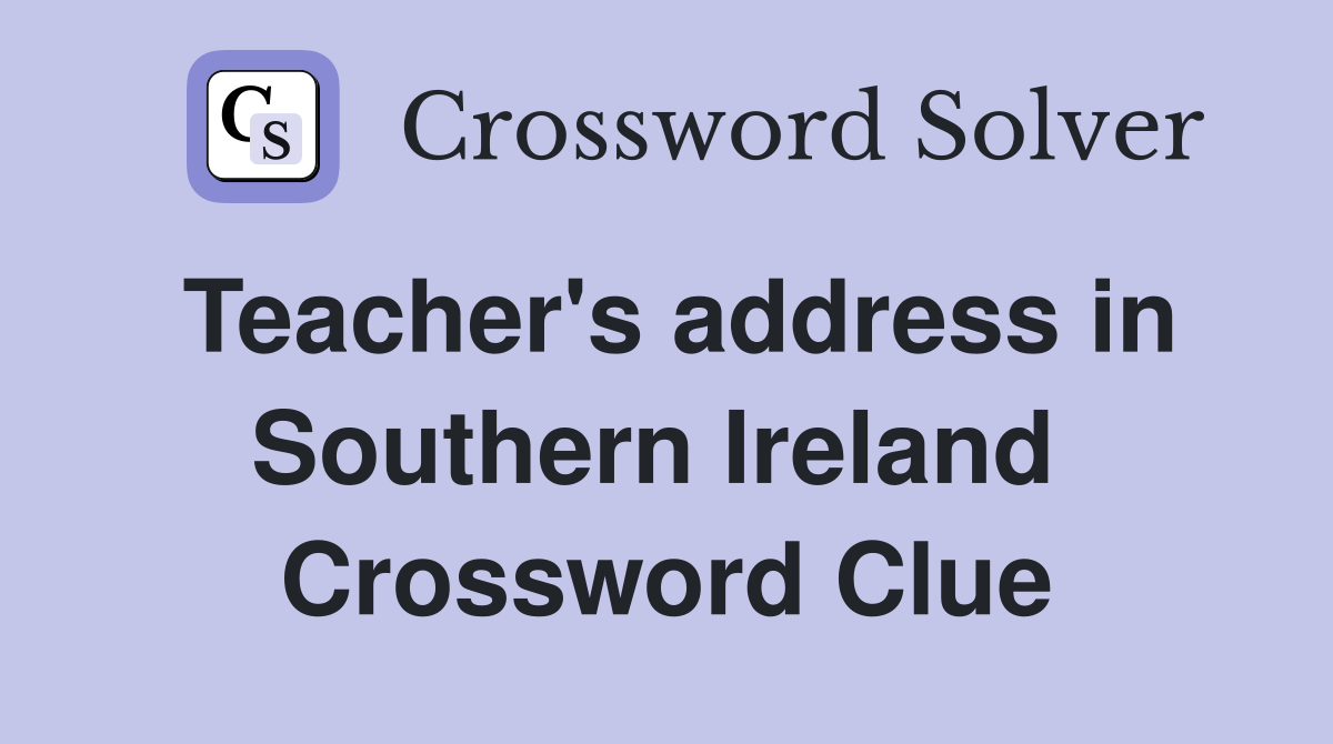 Teacher's address in Southern Ireland  Crossword Clue