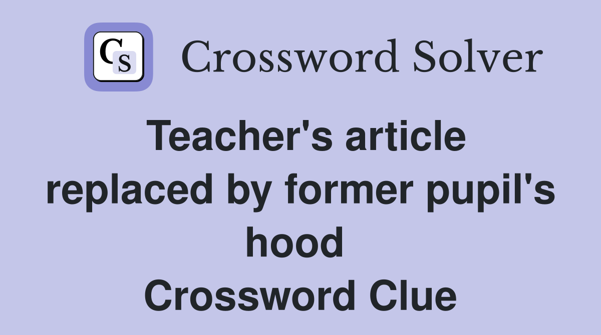 Teacher's article replaced by former pupil's hood  Crossword Clue