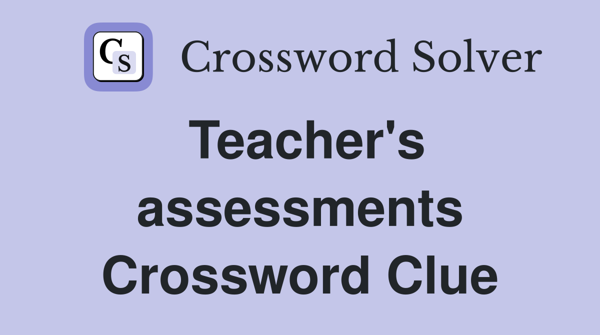 Teacher's assessments Crossword Clue