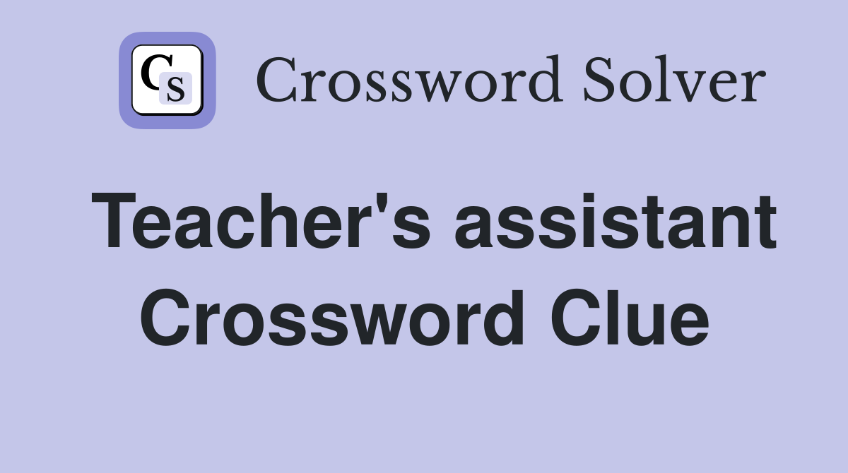 Teacher's assistant Crossword Clue