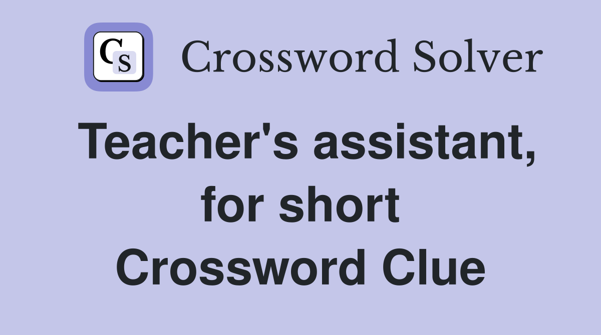 Teacher's assistant, for short Crossword Clue