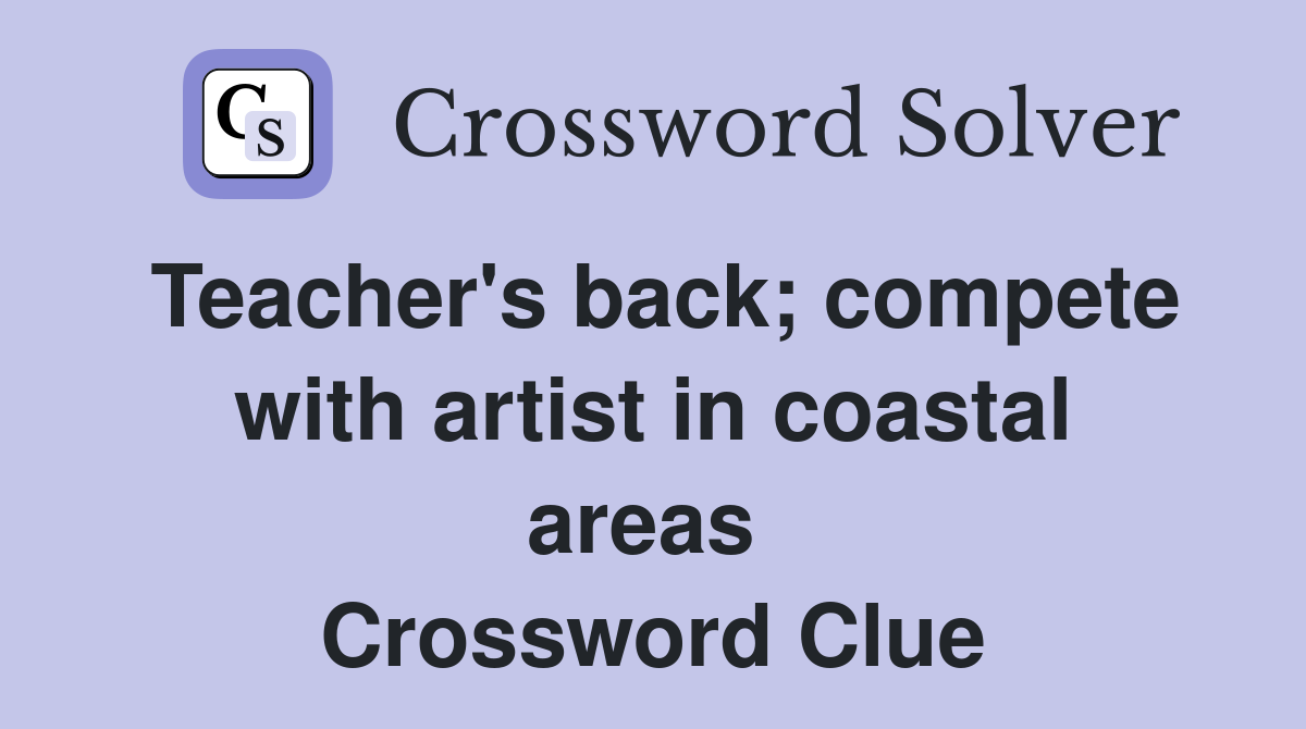 Teacher's back; compete with artist in coastal areas  Crossword Clue